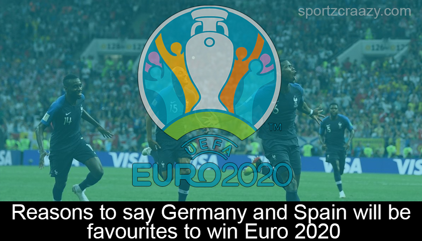 Reasons to say Germany and Spain will be favourites to win Euro 2020